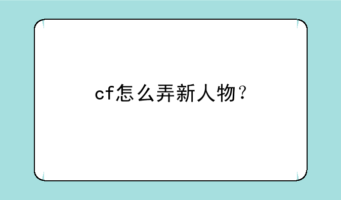 cf怎么弄新人物？
