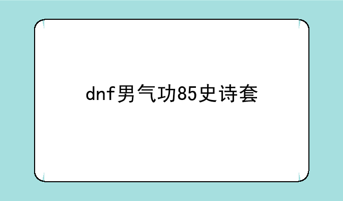 dnf男气功85史诗套