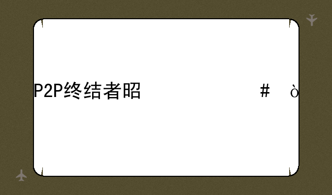 P2P终结者是什么？
