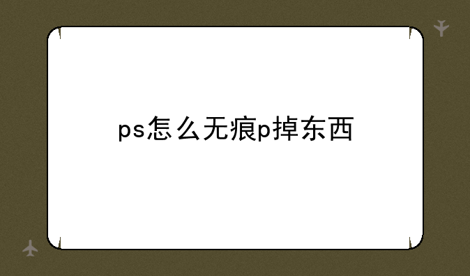 ps怎么无痕p掉东西