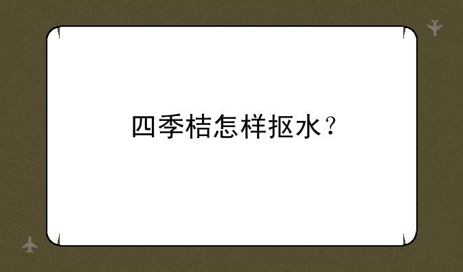 四季桔怎样抠水？