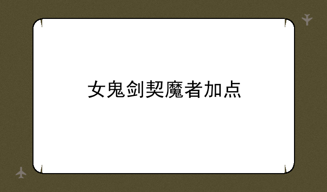 女鬼剑契魔者加点