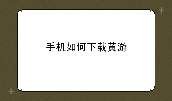 手机如何下载黄游