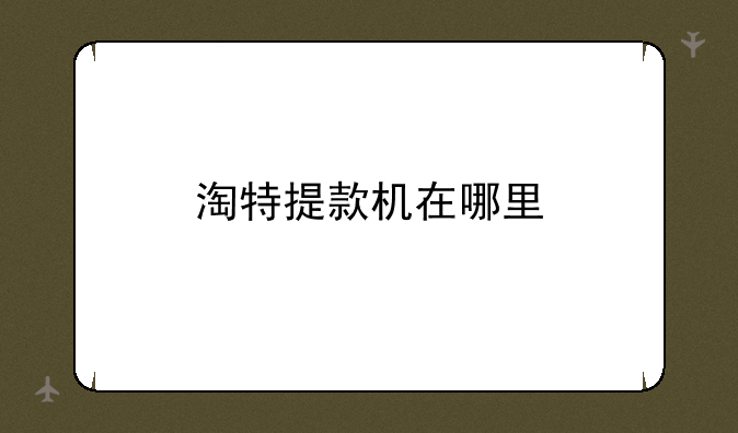 淘特提款机在哪里