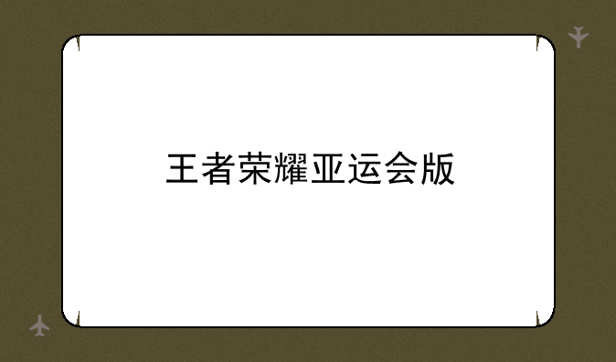 王者荣耀亚运会版