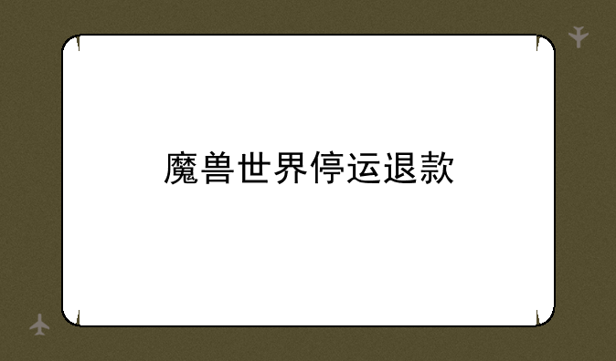 魔兽世界停运退款