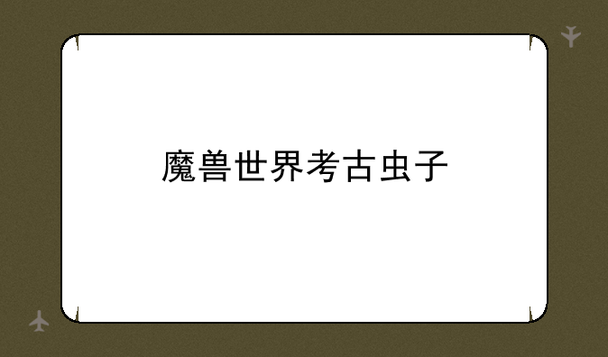魔兽世界考古虫子
