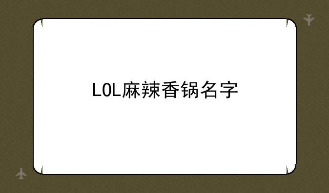 LOL麻辣香锅名字