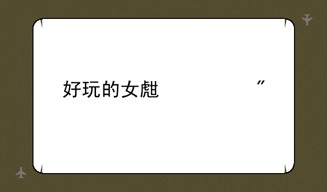 好玩的女生游戏