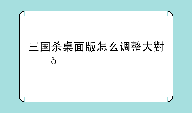 三国杀桌面版怎么调整大小？
