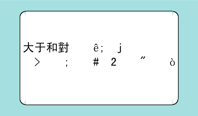 大于和小于的符号怎么区分？