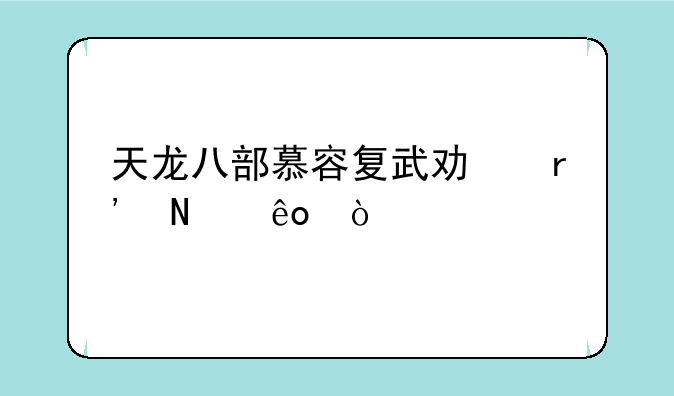 天龙八部慕容复武功有哪些？