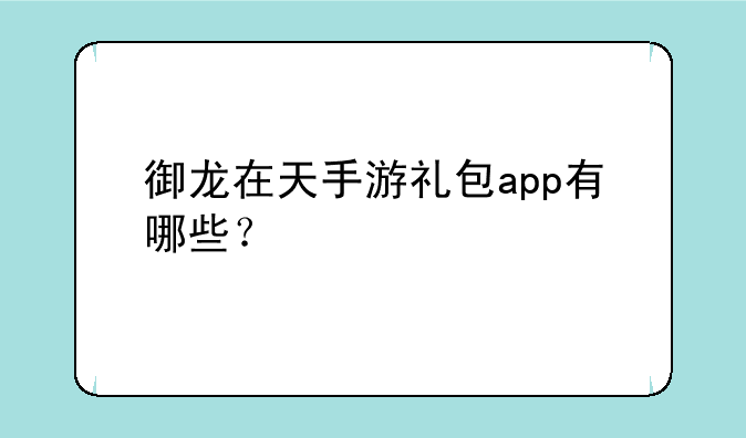 御龙在天手游礼包app有哪些？