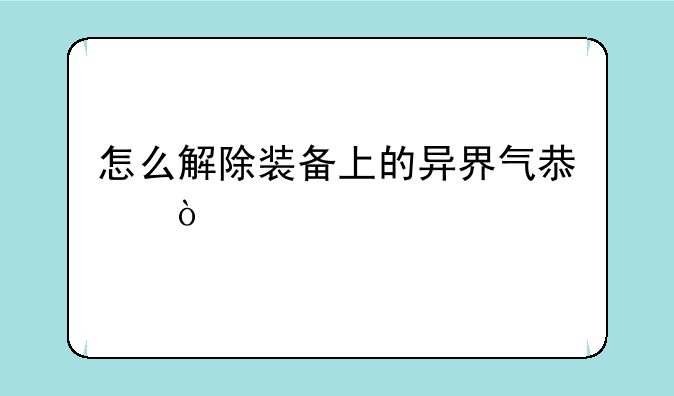 怎么解除装备上的异界气息？