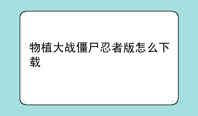 物植大战僵尸忍者版怎么下载