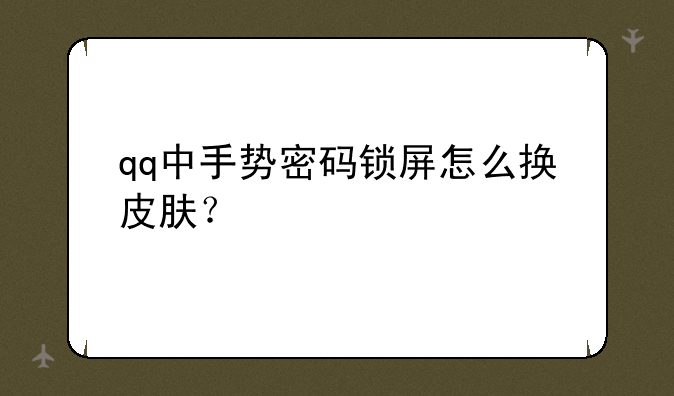 qq中手势密码锁屏怎么换皮肤？
