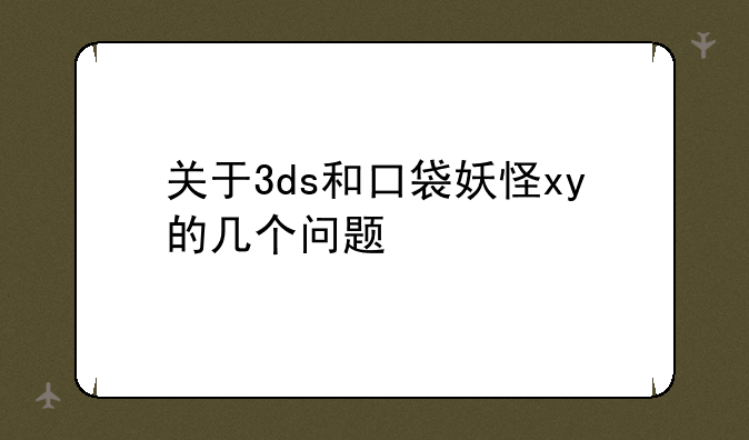 关于3ds和口袋妖怪xy的几个问题