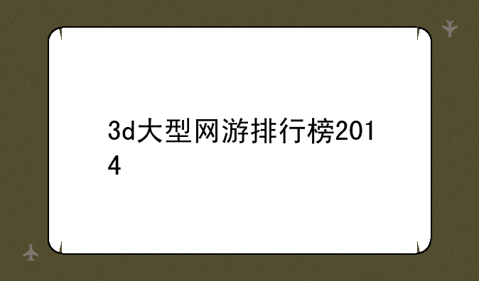3d大型网游排行榜2014