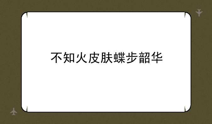 不知火皮肤蝶步韶华