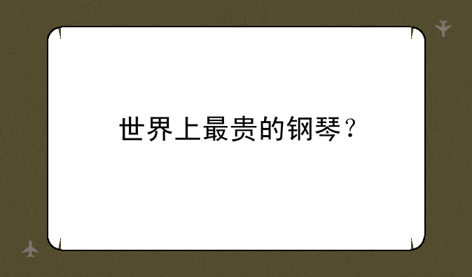 世界上最贵的钢琴？
