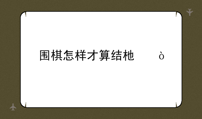 围棋怎样才算结束？