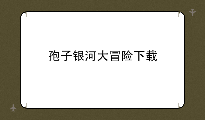 孢子银河大冒险下载