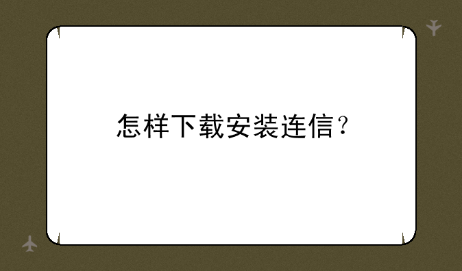 怎样下载安装连信？