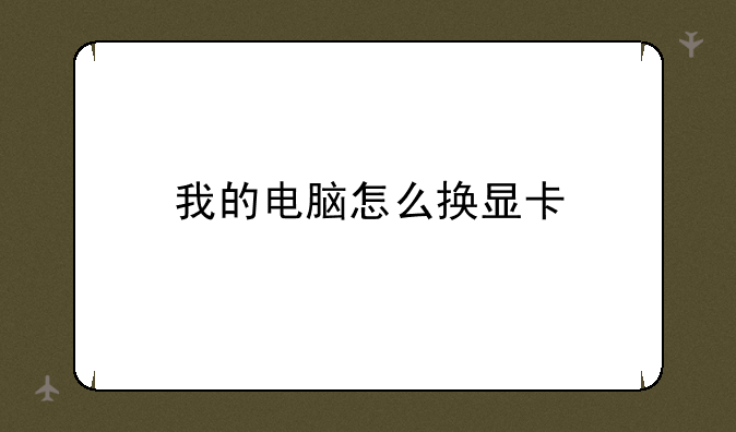 我的电脑怎么换显卡