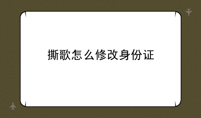 撕歌怎么修改身份证