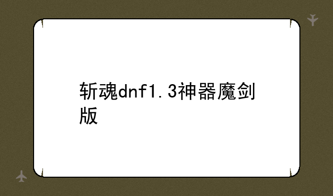 斩魂dnf1.3神器魔剑版