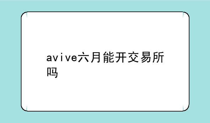 avive六月能开交易所吗