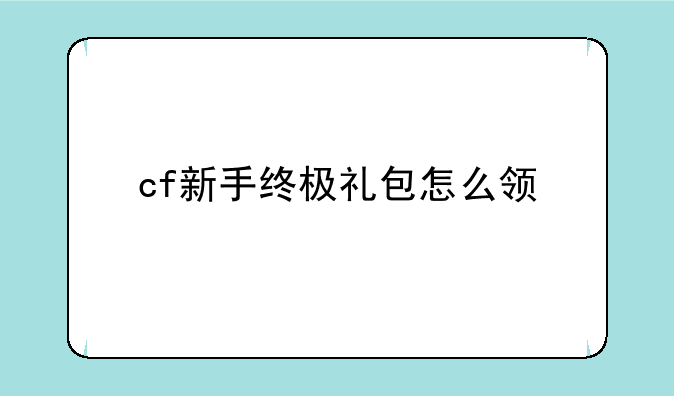 cf新手终极礼包怎么领