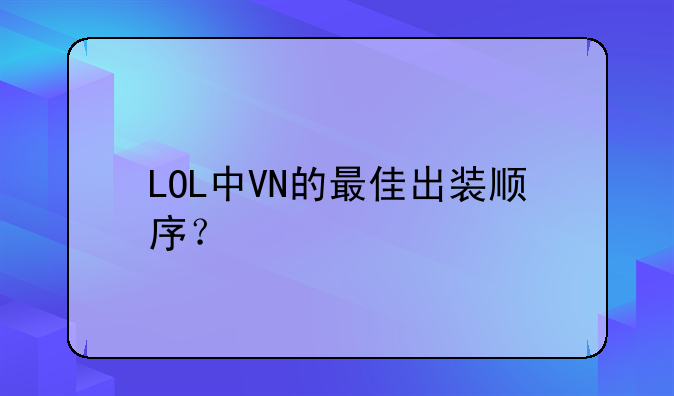 LOL中VN的最佳出装顺序？