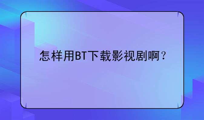 怎样用BT下载影视剧啊？