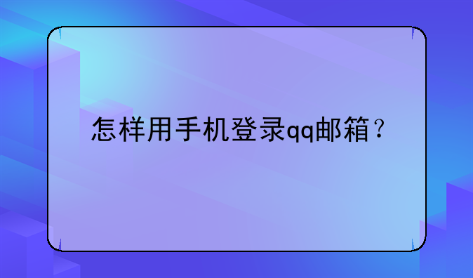 怎样用手机登录qq邮箱？