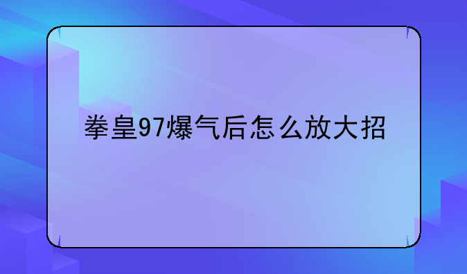拳皇97爆气后怎么放大招