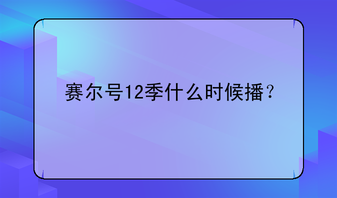 赛尔号12季什么时候播？
