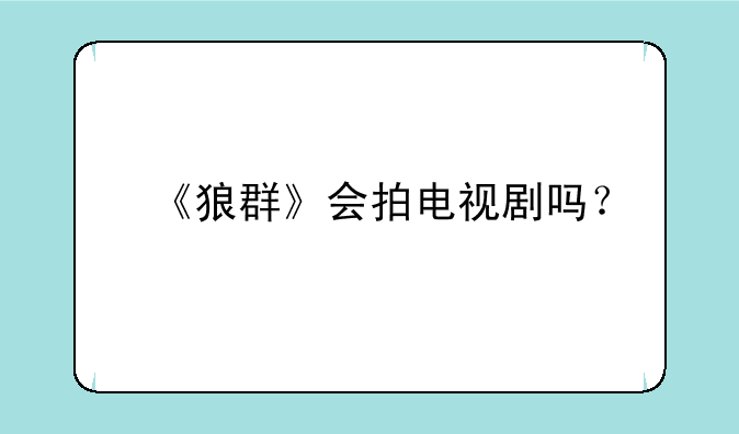 《狼群》会拍电视剧吗？