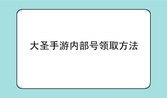 大圣手游内部号领取方法