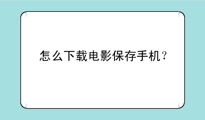 怎么下载电影保存手机？