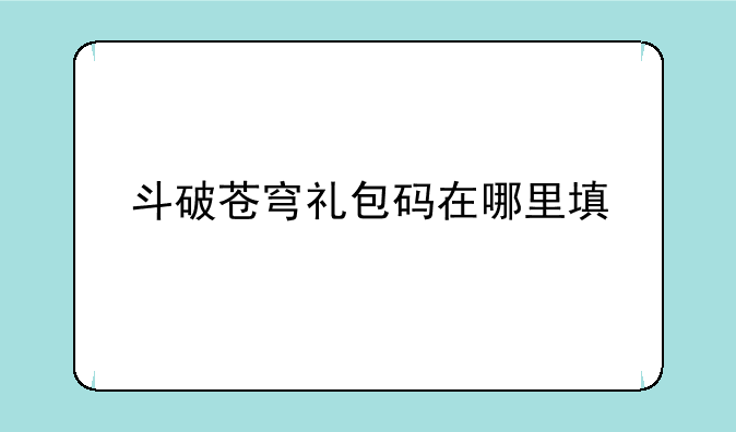 斗破苍穹礼包码在哪里填