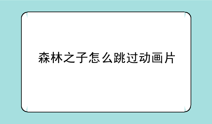森林之子怎么跳过动画片