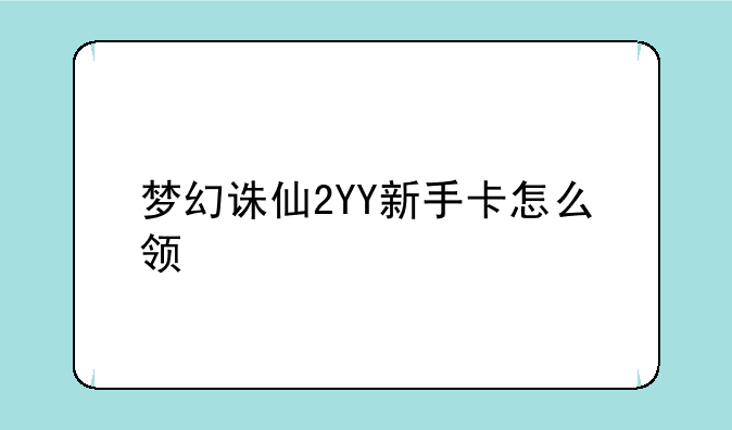 梦幻诛仙2YY新手卡怎么领