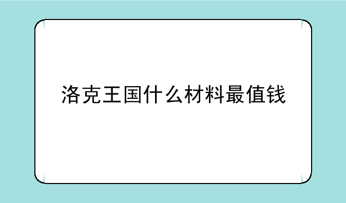 洛克王国什么材料最值钱