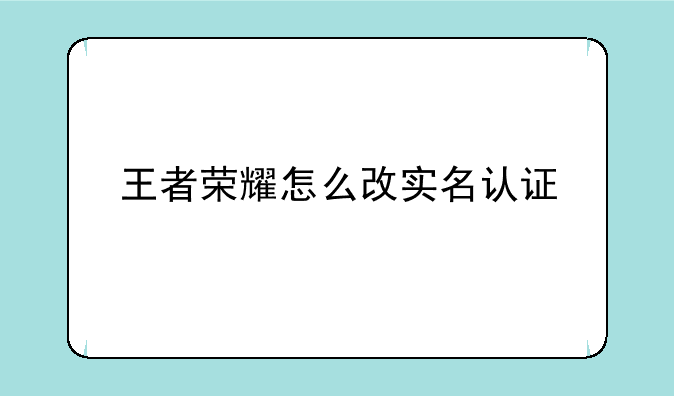 王者荣耀怎么改实名认证