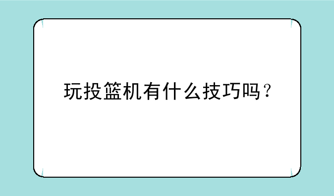 玩投篮机有什么技巧吗？