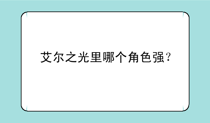 艾尔之光里哪个角色强？
