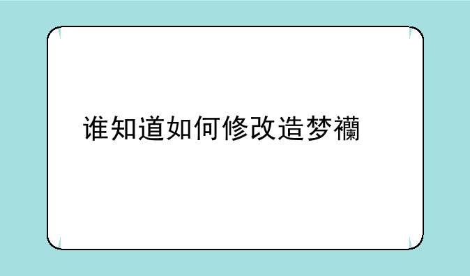 谁知道如何修改造梦西游