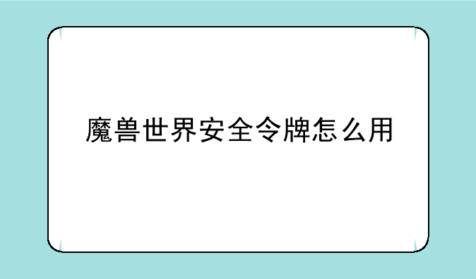 魔兽世界安全令牌怎么用