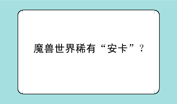 魔兽世界稀有“安卡”？